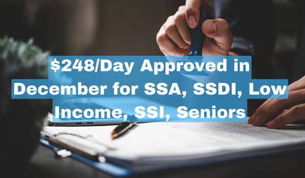 $248/Day Approved in December for SSA, SSDI, Low Income, SSI, Seniors